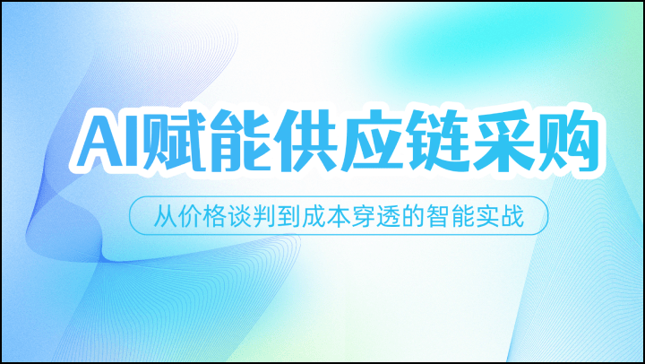 AI赋能供应链采购：从价格谈判到成本穿透的智能实战