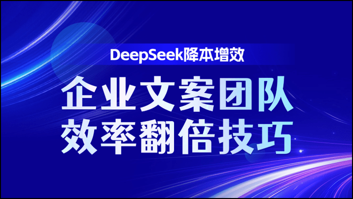 DeepSeek降本增效：企业文案团队效率翻倍技巧