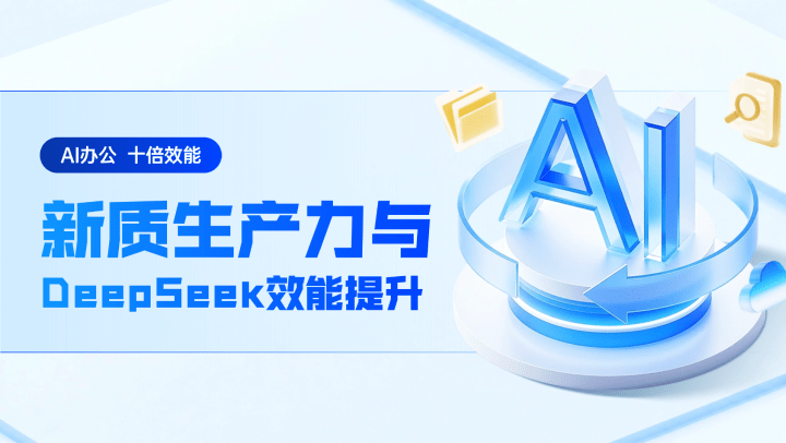 新质生产力与DeepSeek效能提升：AI办公，十倍效能